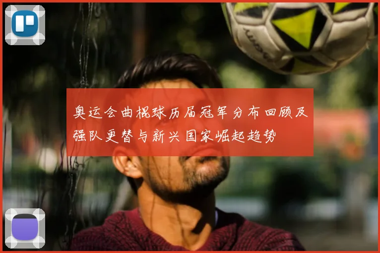 奥运会曲棍球历届冠军分布回顾及强队更替与新兴国家崛起趋势