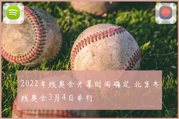 2022年残奥会开幕时间确定 北京冬残奥会3月4日举行