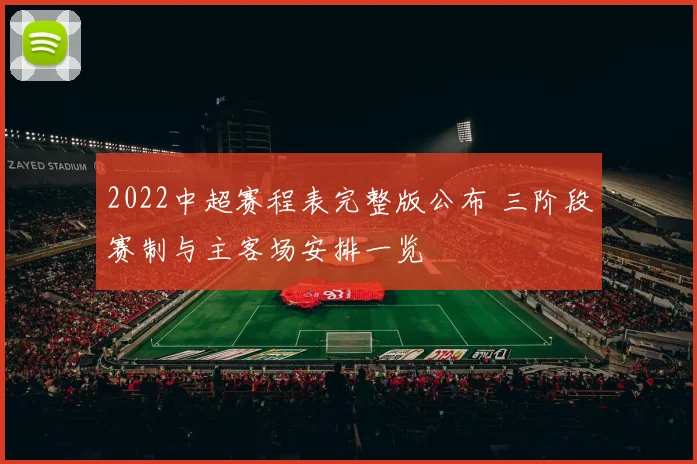 2022中超赛程表完整版公布 三阶段赛制与主客场安排一览