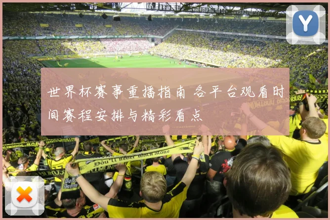 世界杯赛事重播指南 各平台观看时间赛程安排与精彩看点