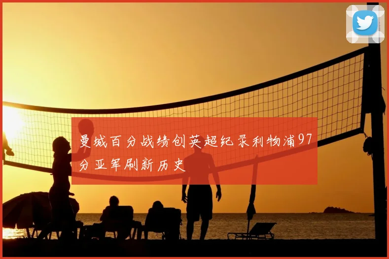 曼城百分战绩创英超纪录利物浦97分亚军刷新历史