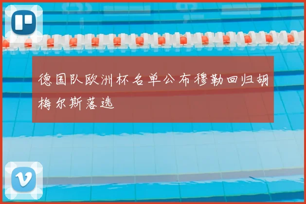 德国队欧洲杯名单公布穆勒回归胡梅尔斯落选