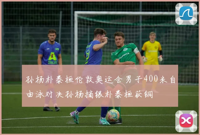 孙杨朴泰桓伦敦奥运会男子400米自由泳对决孙杨摘银朴泰桓获铜